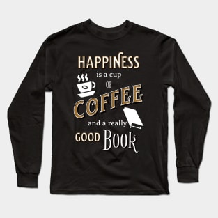 Happiness is a Cup of Coffee and a Really Good Book Long Sleeve T-Shirt